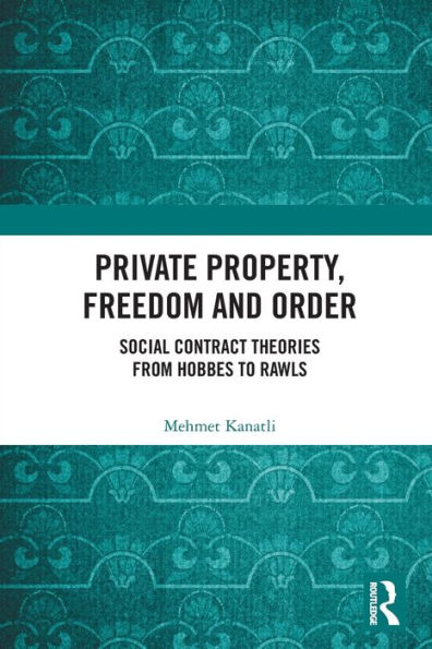 Private Property, Freedom, and Order: Social Contract Theories from Hobbes To Rawls