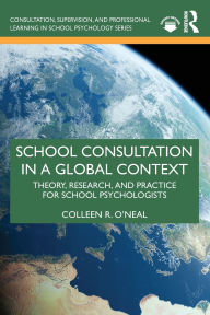 Title: School Consultation in a Global Context: Theory, Research, and Practice for School Psychologists, Author: Colleen R. O'Neal