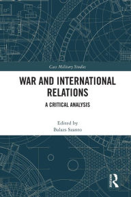 Title: War and International Relations: A Critical Analysis, Author: Balazs Szanto