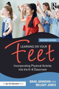 Title: Learning on Your Feet: Incorporating Physical Activity into the K-8 Classroom, Author: Brad Johnson