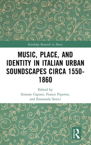 Music, Place, and Identity Italian Urban Soundscapes circa 1550-1860