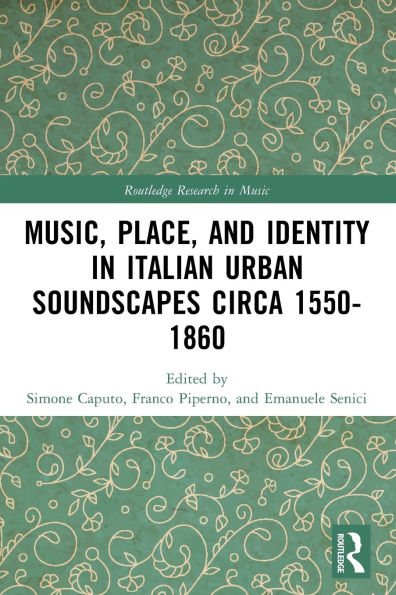 Music, Place, and Identity Italian Urban Soundscapes circa 1550-1860