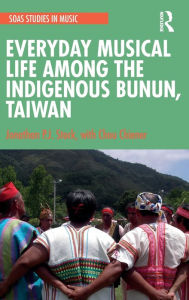 Title: Everyday Musical Life among the Indigenous Bunun, Taiwan, Author: Jonathan P.J. Stock