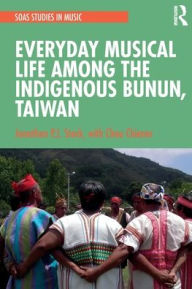 Title: Everyday Musical Life among the Indigenous Bunun, Taiwan, Author: Jonathan P.J. Stock