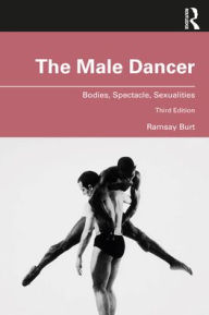 Title: The Male Dancer: Bodies, Spectacle, Sexualities, Author: Ramsay Burt