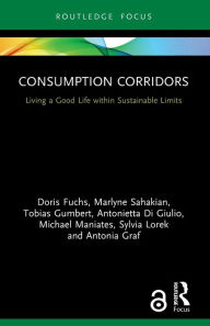 Title: Consumption Corridors: Living a Good Life within Sustainable Limits, Author: Doris Fuchs