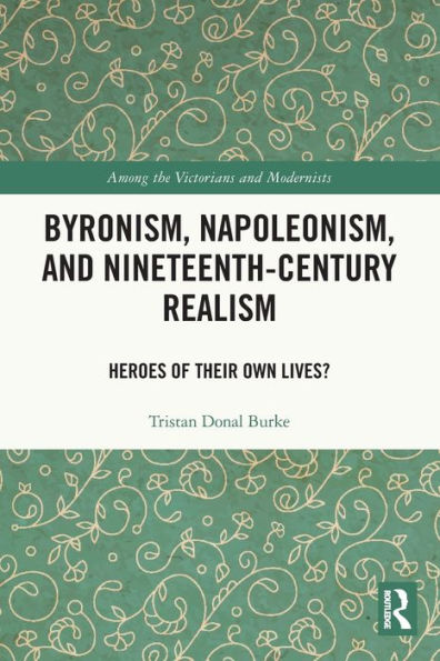 Byronism, Napoleonism, and Nineteenth-Century Realism: Heroes of Their Own Lives?