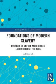 Title: Foundations of Modern Slavery: Profiles of Unfree and Coerced Labor through the Ages, Author: Caf Dowlah