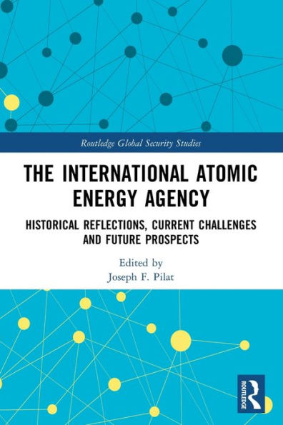 The International Atomic Energy Agency: Historical Reflections, Current Challenges and Future Prospects