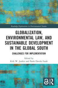 Title: Globalization, Environmental Law, and Sustainable Development in the Global South: Challenges for Implementation, Author: Kirk W. Junker