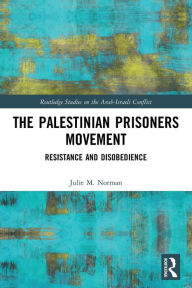 Title: The Palestinian Prisoners Movement: Resistance and Disobedience, Author: Julie M Norman