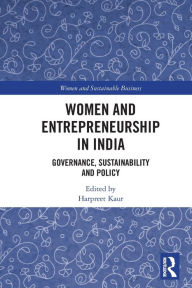 Title: Women and Entrepreneurship in India: Governance, Sustainability and Policy, Author: Harpreet Kaur