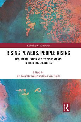Rising Powers, People Rising: Neoliberalization and its Discontents the BRICS Countries