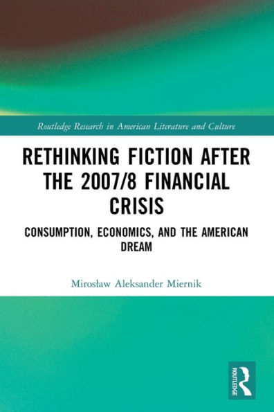 Rethinking Fiction after the 2007/8 Financial Crisis: Consumption, Economics, and American Dream