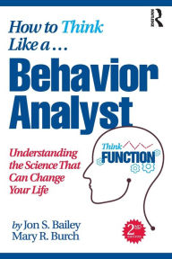 Title: How to Think Like a Behavior Analyst: Understanding the Science That Can Change Your Life, Author: Jon Bailey