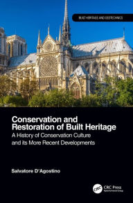 Title: Conservation and Restoration of Built Heritage: A History of Conservation Culture and its More Recent Developments, Author: Salvatore D'Agostino