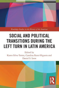 Title: Social and Political Transitions During the Left Turn in Latin America, Author: Karen Silva-Torres