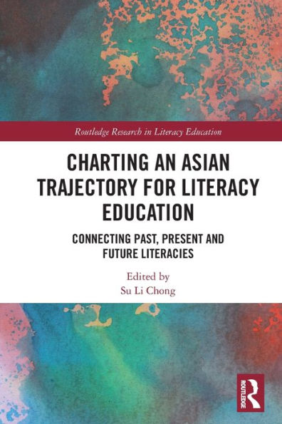 Charting an Asian Trajectory for Literacy Education: Connecting Past, Present and Future Literacies