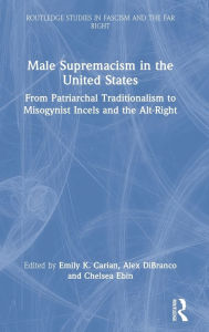 Title: Male Supremacism in the United States: From Patriarchal Traditionalism to Misogynist Incels and the Alt-Right, Author: Emily K. Carian