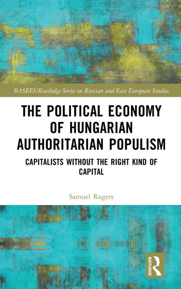 the Political Economy of Hungarian Authoritarian Populism: Capitalists without Right Kind Capital