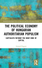 The Political Economy of Hungarian Authoritarian Populism: Capitalists without the Right Kind of Capital