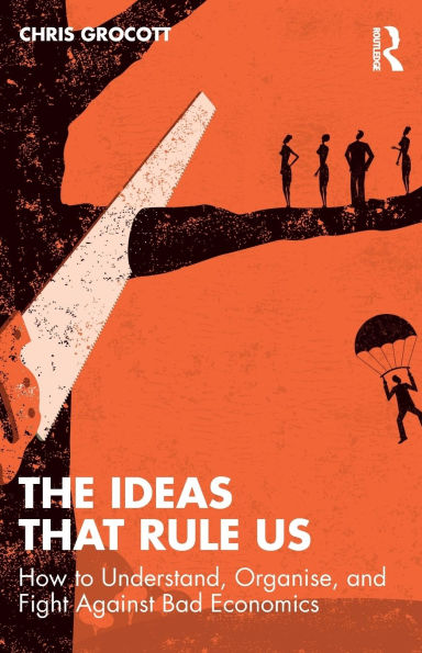 The Ideas That Rule Us: How to Understand, Organise and Fight Against Bad Economics