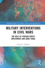 Title: Military Interventions in Civil Wars: The Role of Foreign Direct Investments and Arms Trade, Author: Kamil C. Klosek