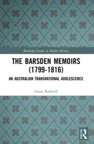 Title: The Barsden Memoirs (1799-1816): An Australian Transnational Adolescence, Author: Grant Rodwell