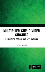 Title: Multiplier-Cum-Divider Circuits: Principles, Design, and Applications, Author: KC Selvam