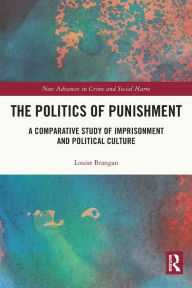 Title: The Politics of Punishment: A Comparative Study of Imprisonment and Political Culture, Author: Louise Brangan