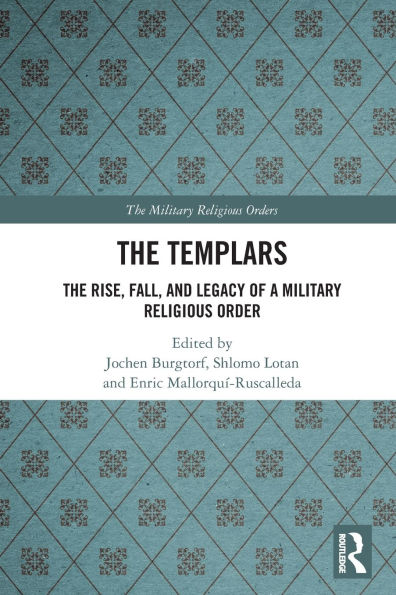 The Templars: Rise, Fall, and Legacy of a Military Religious Order