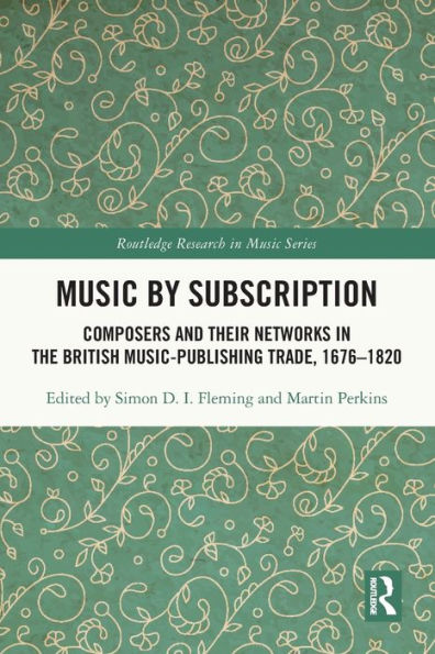 Music by Subscription: Composers and their Networks the British Music-Publishing Trade, 1676-1820