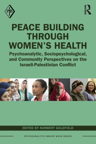 Peace Building Through Women's Health: Psychoanalytic, Sociopsychological, and Community Perspectives on the Israeli-Palestinian Conflict