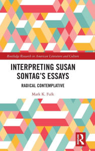 Title: Interpreting Susan Sontag's Essays: Radical Contemplative, Author: Mark Fulk