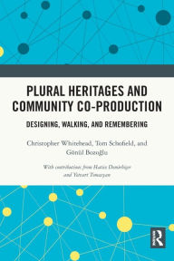 Title: Plural Heritages and Community Co-production: Designing, Walking, and Remembering, Author: Christopher Whitehead