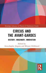 Title: Circus and the Avant-Gardes: History, Imaginary, Innovation, Author: Anna-Sophie Jürgens