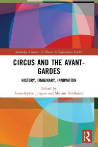 Title: Circus and the Avant-Gardes: History, Imaginary, Innovation, Author: Anna-Sophie Jürgens