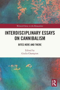 Title: Interdisciplinary Essays on Cannibalism: Bites Here and There, Author: Giulia Champion