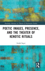 Title: Poetic Images, Presence, and the Theater of Kenotic Rituals, Author: Eniko Sepsi