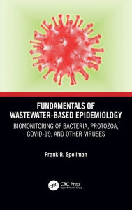 Title: Fundamentals of Wastewater-Based Epidemiology: Biomonitoring of Bacteria, Protozoa, COVID-19, and Other Viruses, Author: Frank R. Spellman