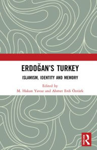 Title: Erdogan's Turkey: Islamism, Identity and Memory, Author: M. Hakan Yavuz