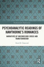 Psychoanalytic Readings of Hawthorne's Romances: Narratives of Unconscious Crisis and Transformation