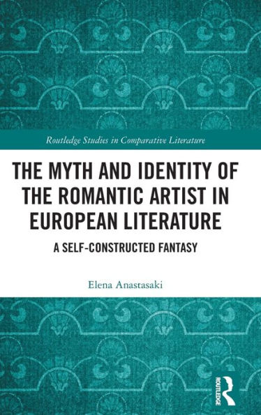 the Myth and Identity of Romantic Artist European Literature: A Self-Constructed Fantasy