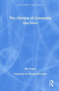 Title: The Critique of Coloniality: Eight Essays, Author: Rita Segato