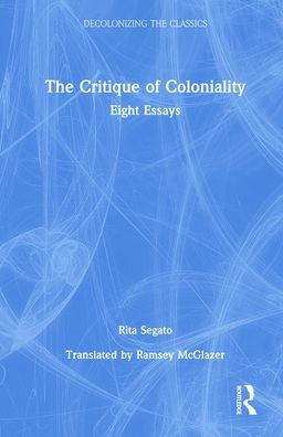 The Critique of Coloniality: Eight Essays