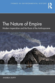 Title: The Nature of Empire: Modern Imperialism and the Roots of the Anthropocene, Author: Andrea Duffy
