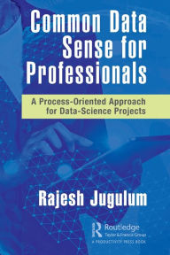 Title: Common Data Sense for Professionals: A Process-Oriented Approach for Data-Science Projects, Author: Rajesh Jugulum