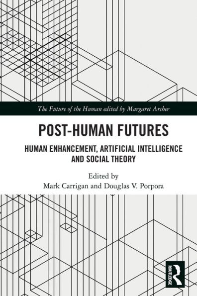 Post-Human Futures: Human Enhancement, Artificial Intelligence and Social Theory