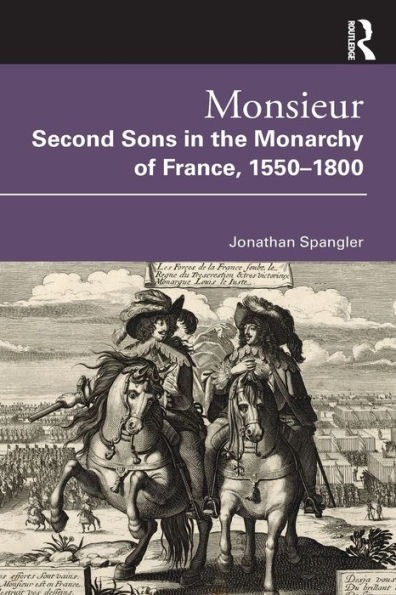 Monsieur. Second Sons the Monarchy of France, 1550-1800