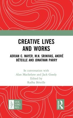 Creative Lives and Works: Adrian C. Mayer, M.N. Srinivas, André Béteille and Johnathan Parry